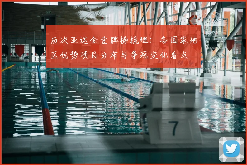 历次亚运会金牌榜梳理：各国家地区优势项目分布与争冠变化看点