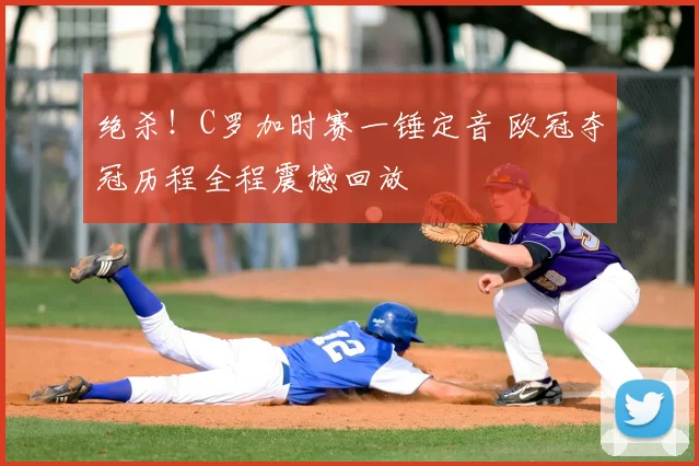 绝杀！C罗加时赛一锤定音 欧冠夺冠历程全程震撼回放