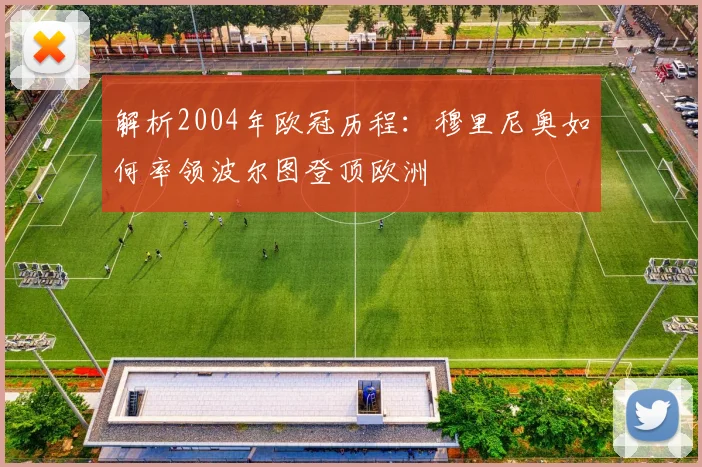 解析2004年欧冠历程：穆里尼奥如何率领波尔图登顶欧洲