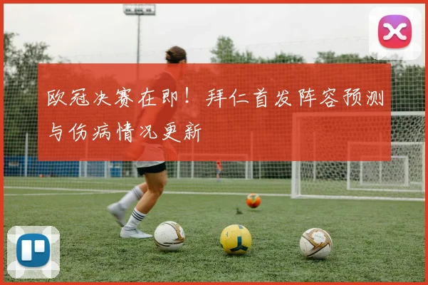 欧冠决赛在即！拜仁首发阵容预测与伤病情况更新